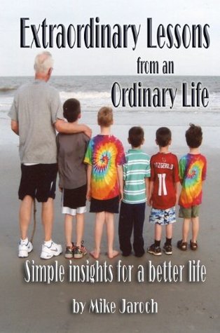 Read Extraordinary Lessons from an Ordinary Life: Simple Insights for a Better Life - Mike Jaroch | PDF