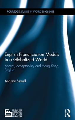 Read Online English Pronunciation Models in a Globalized World: Accent, Acceptability and Hong Kong English - Andrew Sewell file in PDF