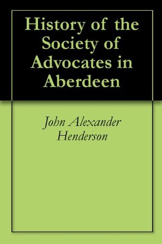 Read Online History of the Society of Advocates in Aberdeen - John Alexander Henderson file in ePub