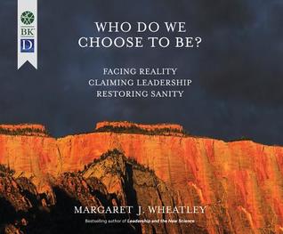 Read Who Do We Choose to Be?: Facing Reality, Claiming Leadership, Restoring Sanity - Margaret J. Wheatley file in PDF