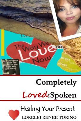 Read Online Completely Loved: Spoken: Healing For Your Present - Lorelei Torino file in ePub