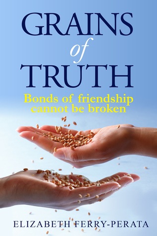 Read Grains of Truth: Bonds of friendships cannot be broken - Elizabeth Ferry-Perata | ePub