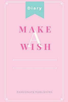 Full Download Make A Wish: 6x9 inch Journal Notebook Pink Diary Soft Cover, Make Your Dream Come True - Passionate Publishing | ePub