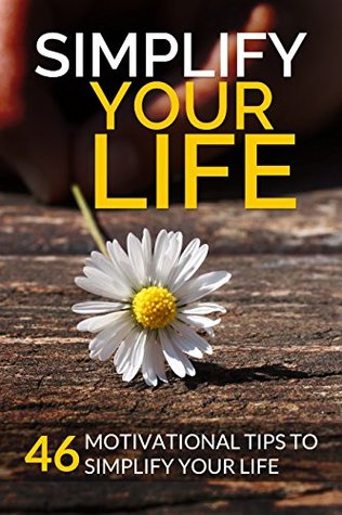 Full Download Simplify Your Life: 46 Motivational Tips to Simplify Your Life - Chris Bosse file in PDF