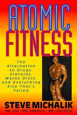 Download Atomic Fitness: The Alternative to Drugs, Steroids, Wacky Diets, and Everything Else That's Failed - Steve Michalik file in PDF