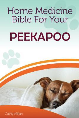 Read Online Home Medicine Bible for Your Peekapoo: The Alternative Health Guide to Keep Your Dog Happy, Healthy and Safe - Cathy Millan | ePub