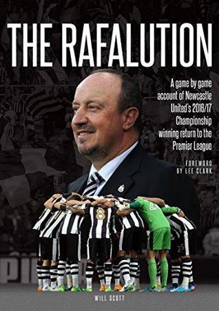 Full Download THE RAFALUTION: A game by game account of Newcastle United's 2016/17 Championship winning return to the Premier League - Will Scott file in ePub