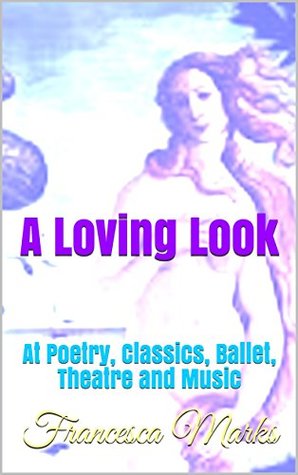 Full Download A Loving Look: At Poetry, Classics, Ballet, Theatre and Music - Francesca Marks file in ePub