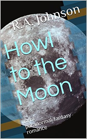 Read Online Howl to the Moon: m/m paranormal/fantasy romance - R.A. Johnson | ePub