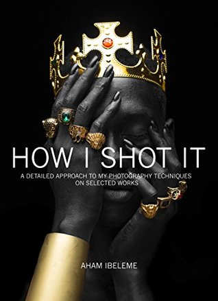 Download HOW I SHOT IT: An In-depth Review of Personal Lighting and Photography Techniques - Ahamefula Ibeleme file in PDF