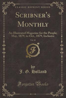 Read Online Scribner's Monthly, Vol. 18: An Illustrated Magazine for the People; May, 1879, to Oct., 1879, Inclusive (Classic Reprint) - J.G. Holland | ePub