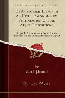 Full Download de Aristotelis Librorum Ad Historiam Animalium Pertinentium Ordine Atque Dispositione: Scripsit Et Auctorirate Amplissimi Ordinis Philosophorum Pro Impetranda Facultate Legendi (Classic Reprint) - Carl Prantl | PDF
