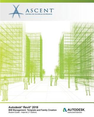 Download Autodesk Revit 2018 Bim Management: Template and Family Creation - Imperial: Autodesk Authorized Publisher - Ascent - Center for Technical Knowledge file in PDF
