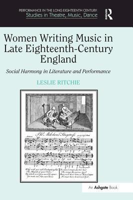 Full Download Women Writing Music in Late Eighteenth-Century England: Social Harmony in Literature and Performance - Leslie Ritchie file in PDF