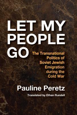 Download Let My People Go: The Transnational Politics of Soviet Jewish Emigration During the Cold War - Pauline Peretz | ePub