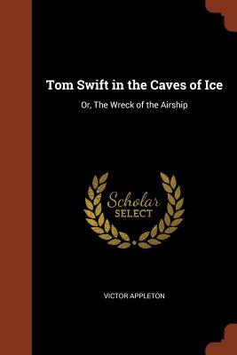 Full Download Tom Swift in the Caves of Ice: Or, the Wreck of the Airship - Victor Appleton file in PDF