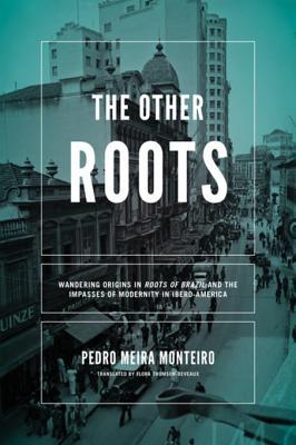 Full Download The Other Roots: Wandering Origins in Roots of Brazil and the Impasses of Modernity in Ibero-America - Pedro Meira Monteiro file in ePub