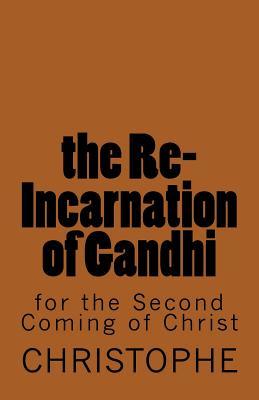Full Download The Re-Incarnation of Mahatma Gandhi: For the Second Coming of Christ - Christophe M | PDF