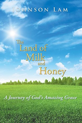 Read Online The Land of Milk and Honey: A Journey of God's Amazing Grace - Johnson Lam file in PDF