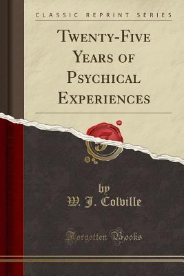 Read Twenty-Five Years of Psychical Experiences (Classic Reprint) - W.J. Colville | ePub