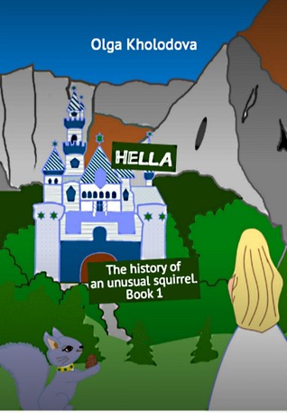 Read Online Hella. The History Of An Unusual Squirrel. Book 1 - Olga Kholodova | ePub