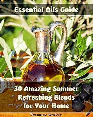 Read Online Essential Oils Guide: 30 Amazing Summer Refreshing Blends for Your Home: (Essential Oils, Diffuser Blends, Aromatherapy) ( Homemade Natural Remedies, Summer Refreshing Blends) - Jasmine Walker | PDF
