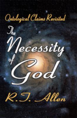Read Online The Necessity of God: Ontological Claims Revisited - R.T. Allen | PDF