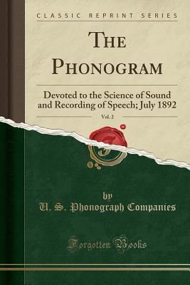Full Download The Phonogram, Vol. 2: Devoted to the Science of Sound and Recording of Speech; July 1892 (Classic Reprint) - U S Phonograph Companies | PDF