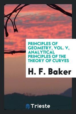 Full Download Principles of Geometry, Vol. V, Analytical Principles of the Theory of Curves - H F Baker | ePub