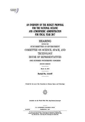 Read Online An Overview of the Budget Proposal for the National Oceanic and Atmospheric Administration for Fiscal Year 2017: Hearing Before the Subcommittee on Environment - U.S. Congress file in PDF