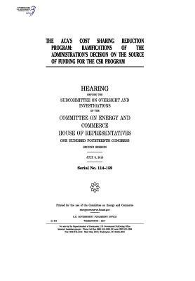Read Online The ACA's Cost Sharing Reduction Program: Ramifications of the Administration's Decision on the Source of Funding for the Csr Program: Hearing Before the Subcommittee on Oversight and Investigations of the Committee on Energy and Commerce - U.S. Congress file in PDF