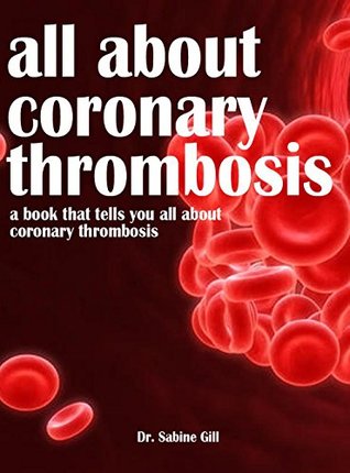 Read All About Coronary Thrombosis: A Book That Tells You All About Coronary Thrombosis - DR. Sabine Kill file in ePub