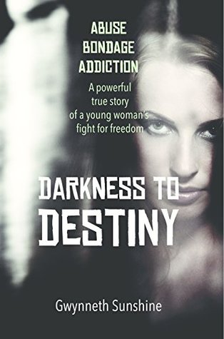 Full Download Darkness to Destiny: A powerful true story of a young woman's fight for freedom. - Gwynneth Sunshine | PDF