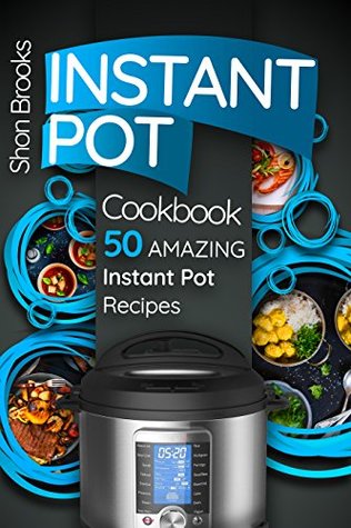 Read Online Instant Pot Cookbook: 50 Amazing Instant Pot Recipes - Shon Brooks file in PDF