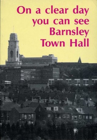 Read On a Clear Day You Can See Barnsley Town Hall - Ian Clayton | PDF