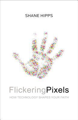 Read Online Flickering Pixels: How Technology Shapes Your Faith - Shane Hipps file in ePub