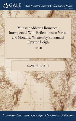 Full Download Munster Abbey: A Romance: Interspersed with Reflections on Virtue and Morality: Written by Sir Samuel Egerton Leigh; Vol. II - Samuel Leigh | PDF
