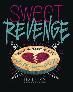 Full Download Sweet Revenge: Passive-Aggressive Desserts for Your Exes & Enemies - Heather Kim file in ePub