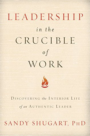 Read Leadership in the Crucible of Work: Discovering the Interior Life of an Authentic Leader - Sandy Shugart file in PDF