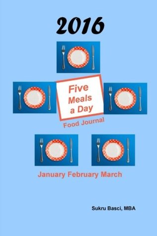 Download 2016 Five Meals a Day Food Journal: January February March - Sukru Basci file in PDF