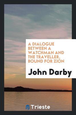 Download A Dialogue Between a Watchman and the Traveller Bound for Zion. Also Poems - John Darby file in ePub