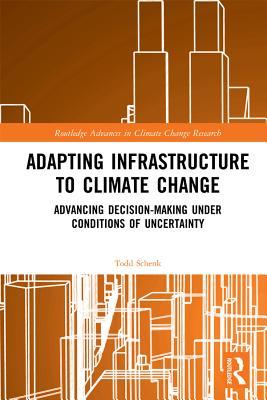 Read Adapting Infrastructure to Climate Change: Advancing Decision-Making Under Conditions of Uncertainty - Todd Schenk | ePub
