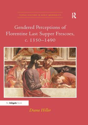 Read Online Gendered Perceptions of Florentine Last Supper Frescoes, C. 1350?490 - Diana Hiller | PDF