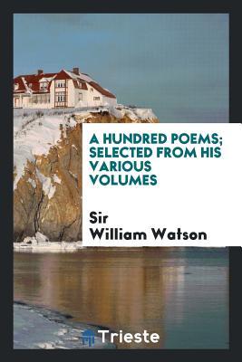 Read A Hundred Poems; Selected from His Various Volumes - Sir William Watson | ePub