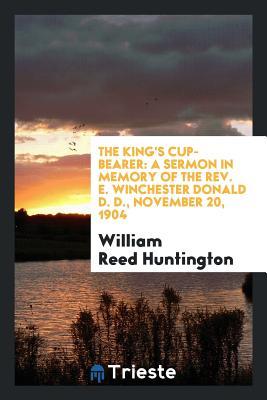 Download The King's Cup-Bearer: A Sermon in Memory of the Rev. E. Winchester Donald D. D., November 20, 1904 - William Reed Huntington file in PDF