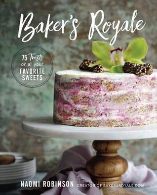Full Download Baker's Royale: 75 Twists on All Your Favorite Sweets - Naomi Robinson file in ePub