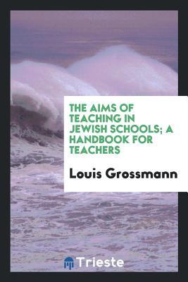 Read The Aims of Teaching in Jewish Schols; A Handbook for Teachers - Louis Grossmann file in PDF
