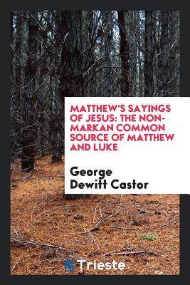 Full Download Matthew's Sayings of Jesus: The Non-Markan Common Source of Matthew and Luke - George DeWitt Castor | ePub