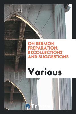 Full Download On Sermon Preparation: Recollections and Suggestions - Various | PDF