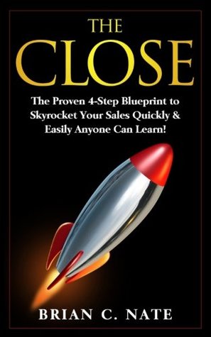 Download The Close: The Proven 4-Step Blueprint to Skyrocket Your Sales Quickly & Easily Anyone Can Learn! - Brian C. Nate file in ePub